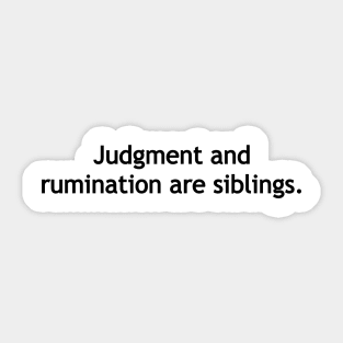 Judgment and rumination are siblings. Sticker